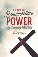 Experience Resurrection Power: By Embracing The Cross 1988738288 Book Cover