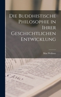 Die Buddhistische Philosophie in Ihrer Geschichtlichen Entwicklung 117606794X Book Cover