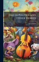 Dad in Politics and Other Stories 1025170199 Book Cover