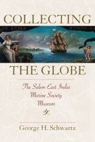 Collecting the Globe: The Salem East India Marine Society Museum 1625344724 Book Cover