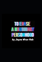 To Erase a Nonbinary Personhood B0FF3B8RFJ Book Cover