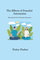 The Effects of Peaceful Interaction: Mastering the Art of Nonviolent Interaction 1806221160 Book Cover