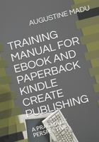 TRAINING MANUAL FOR EBOOK AND PAPERBACK KINDLE CREATE PUBLISHING: A PRAGMATIC PERSPECTIVE B0918CLL7X Book Cover