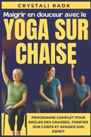 Maigrir en douceur avec le yoga sur chaise: Programme complet pour brûler des graisses, tonifier son corps et apaiser son esprit (French Edition) B0FPFM3LKN Book Cover