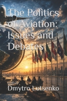 The Politics of Aviation: Issues and Debates B0H1M7ZGNN Book Cover