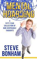 Mental Hoarding: A Fifty Year Collection of Non-Disposable Thoughts 0999453718 Book Cover