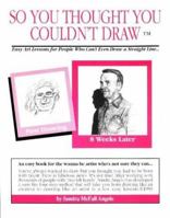 So You Thought You Couldn't Draw: Easy Art Lessons for People Who Can't Even Draw a Straight Line 1887823247 Book Cover
