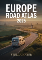 EUROPE ROAD ATLAS 2025: Comprehensive, Detailed Maps and Routes for Students, Travelers and Adventure Seekers B0FW57ZN65 Book Cover