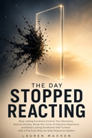 The Day I Stopped Reacting: Stop Letting Emotions Control Your Decisions, Stay Calm Under Pressure, and Build Lasting Emotional Self-Control with a Practical Step-by-Step Response System B0H8ML8L3M Book Cover