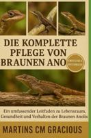 DIE KOMPLETTE PFLEGE VON BRAUNEN ANOLEN: Ein umfassender Leitfaden zu Lebensraum, Gesundheit und Verhalten der Braunen Anolis B0G3PK2YKC Book Cover