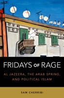 Fridays of Rage: Al Jazeera, the Arab Spring, and Political Islam B0CW5K7HTK Book Cover