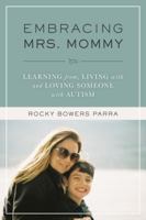 Embracing Mrs. Mommy: Learning from, Living with and Loving Someone with Autism 0578647737 Book Cover