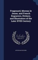 Fragonard, Moreau le jeune and French engravers, etchers, and illustrators of the later XVIII century 1017708665 Book Cover