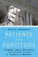 Patience and Fortitude: Power, Real Estate, and the Fight to Save a Public Library 161219429X Book Cover