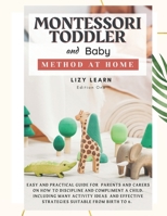 Montessori Toddler and Baby Method at Home: Easy and Practical Guide for Parents on How to Discipline and Compliment a Child. Including Many Activity Ideas and Strategies Suitable from Birth to 6. B08WJTK17Y Book Cover