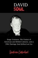 David Soul: Stage Ventures, The Fusion of American and British Cultures, and a Fifth Marriage that Defined an Era B0CRQ6BJ1R Book Cover