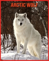 Arctic wolf: Learn About Arctic wolf and Enjoy Colorful Pictures B08W7SNLNK Book Cover