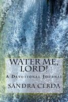 Water Me, Lord!: A Devotional Journal 0615800149 Book Cover