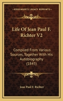 Life Of Jean Paul F. Richter V2: Compiled From Various Sources, Together With His Autobiography 1164895621 Book Cover