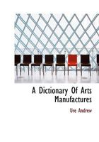 A Dictionary Of Arts Manufactures 1010032135 Book Cover