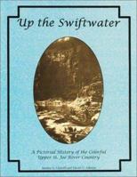 Up the Swiftwater: A Pictorial History of the Colorful Upper St. Joe River Country 0964364727 Book Cover