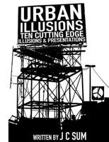 Urban Illusions: Ten Cutting Edge Illusions and Presentations 1722862688 Book Cover