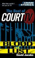 Blood and Lust: Crime Stories - The Best of "Court TV" (Crime Stories) 0786011297 Book Cover