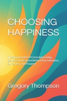 CHOOSING HAPPINESS: The Spiritual Art of Conscious Living, Generosity, Responsibility, Flow, Intention, Surrender, and Purpose B0GW61333M Book Cover