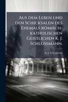 Aus dem Leben und den Schicksalen des Ehemals römisch-katholischen Geistlichen K. J. Schloßmann. 1247168425 Book Cover