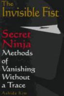The Invisible Fist: Secret Ninja Methods of Vanishing Without a Trace 0806520183 Book Cover