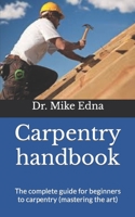 Carpentry handbook: The complete guide for beginners to carpentry B09FS597QX Book Cover
