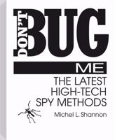Don't Bug Me: The Latest High-Tech Spy Methods 0873646584 Book Cover