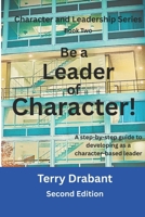 Be a Leader of Character!: A step-by-step guide to developing ass a Character-Based Leader (Character and Leadership Series) B0F4RDHSH5 Book Cover