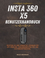 INSTA 360 X5 BENUTZERHANDBUCH: Meistern Sie Ihre Kamera mit Lösungen für App-Probleme, Zubehörkompatibilität und Leistungsoptimierung. (German Edition) B0FFHKXZSR Book Cover