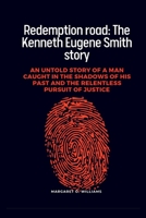 Redemption road: The Kenneth Eugene Smith story: An untold story of a man caught in the shadows of his past and the relentless pursuit of justice B0CV2C4KQW Book Cover