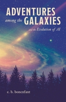 Adventures among the Galaxies: and the Evolution of AI 1038320100 Book Cover