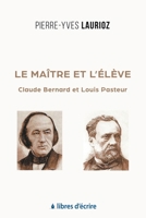 Le Maître et l'Élève: Claude Bernard et Louis Pasteur (French Edition) 2376920698 Book Cover