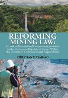 Reforming Mining Law: A Look at Transnational Corporations? Activities in the Democratic Republic of Congo Within the Doctrine of Corporate Social Responsibility 1796022578 Book Cover