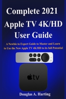 Complete 2021 Apple TV 4k/HD User Guide: A Newbie to Expert Guide to Master and Learn to Use the New Apple TV 4K/HD to its full Potential null Book Cover