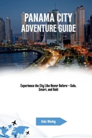 PANAMA CITY ADVENTURE GUIDE: Experience the City Like Never Before—Solo, Smart, and Bold B0FH4SR1ZT Book Cover