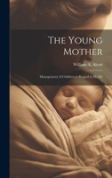 The Young Mother: Management of Children in Regard to Health 151182915X Book Cover