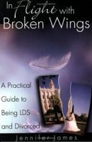 In Flight With Broken Wings: A Guide to Being LDS and Divorced 1555176844 Book Cover
