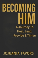 Becoming Him: A Journey to Heal, Lead, Provide, & Thrive B0FFZ445QY Book Cover