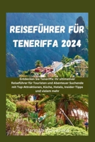Reiseführer für Teneriffa 2024: Entdecken Sie Teneriffa: Ihr ultimativer Reiseführer für Touristen und Abenteuer Suchende mit Top-Attraktionen, Küche, ... und vielem mehr (German Edition) B0CSX827QW Book Cover