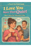 I Love You More Than Quiet: Mom Jokes for Valentine’s Day B0GGDR7J5X Book Cover