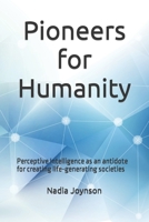 Pioneers for Humanity: Perceptive Intelligence as an antidote for creating life-generating societies B0BNV1ZW91 Book Cover