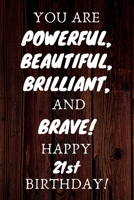 You Are Powerful Beautiful Brilliant and Brave Happy 21st Birthday: 21st Birthday Gift / Journal / Notebook / Unique Birthday Card Alternative Quote 1699083304 Book Cover