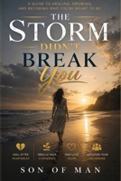 The Storm Didn't Break You: Finding Yourself, Rebuilding Your Confidence, and Becoming Who God Never Stopped Seeing. B0H955RV66 Book Cover