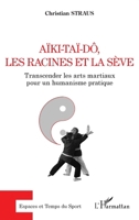 Aïki-Taï-dô, les racines et la sève: Transcender les arts martiaux pour un humanisme pratique (Espaces Et Temps Du Sport) (French Edition) 2343231141 Book Cover