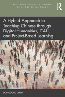 A Hybrid Approach to Teaching Chinese through Digital Humanities, CALL, and Project-Based Learning (Routledge Studies in Chinese as a Foreign Language) 1032272759 Book Cover